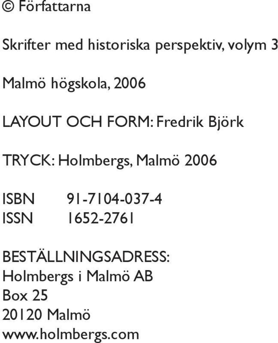 Holmbergs, Malmö 2006 ISBN 91-7104-037-4 ISSN 1652-2761