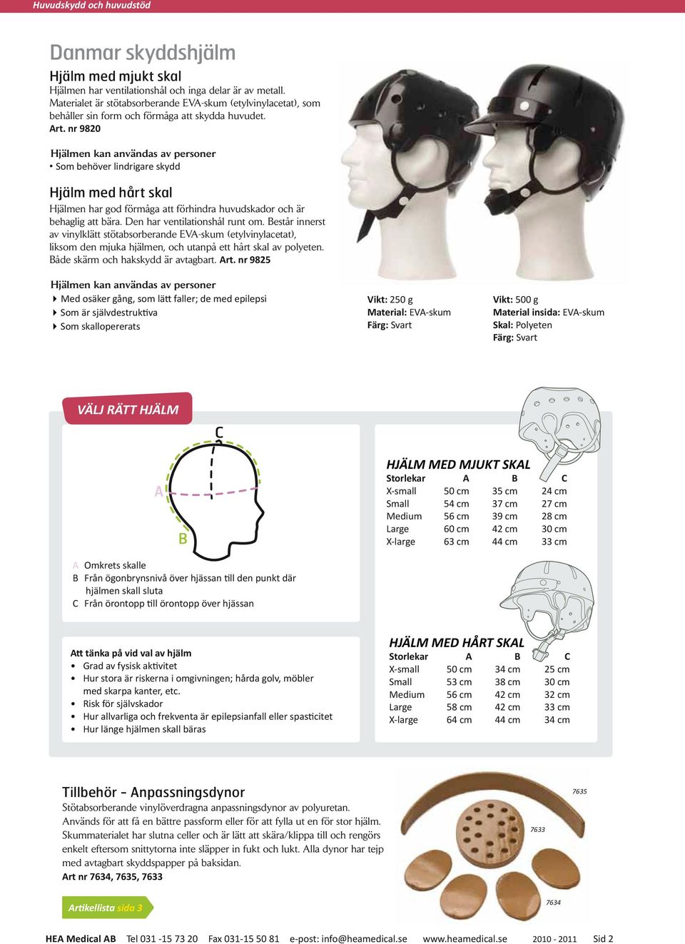 nr 9820 Hjälmen kan användas av personer Som behöver lindrigare skydd Hjälm med hårt skal Hjälmen har god förmåga att förhindra huvudskador och är behaglig att bära. Den har ventilationshål runt om.