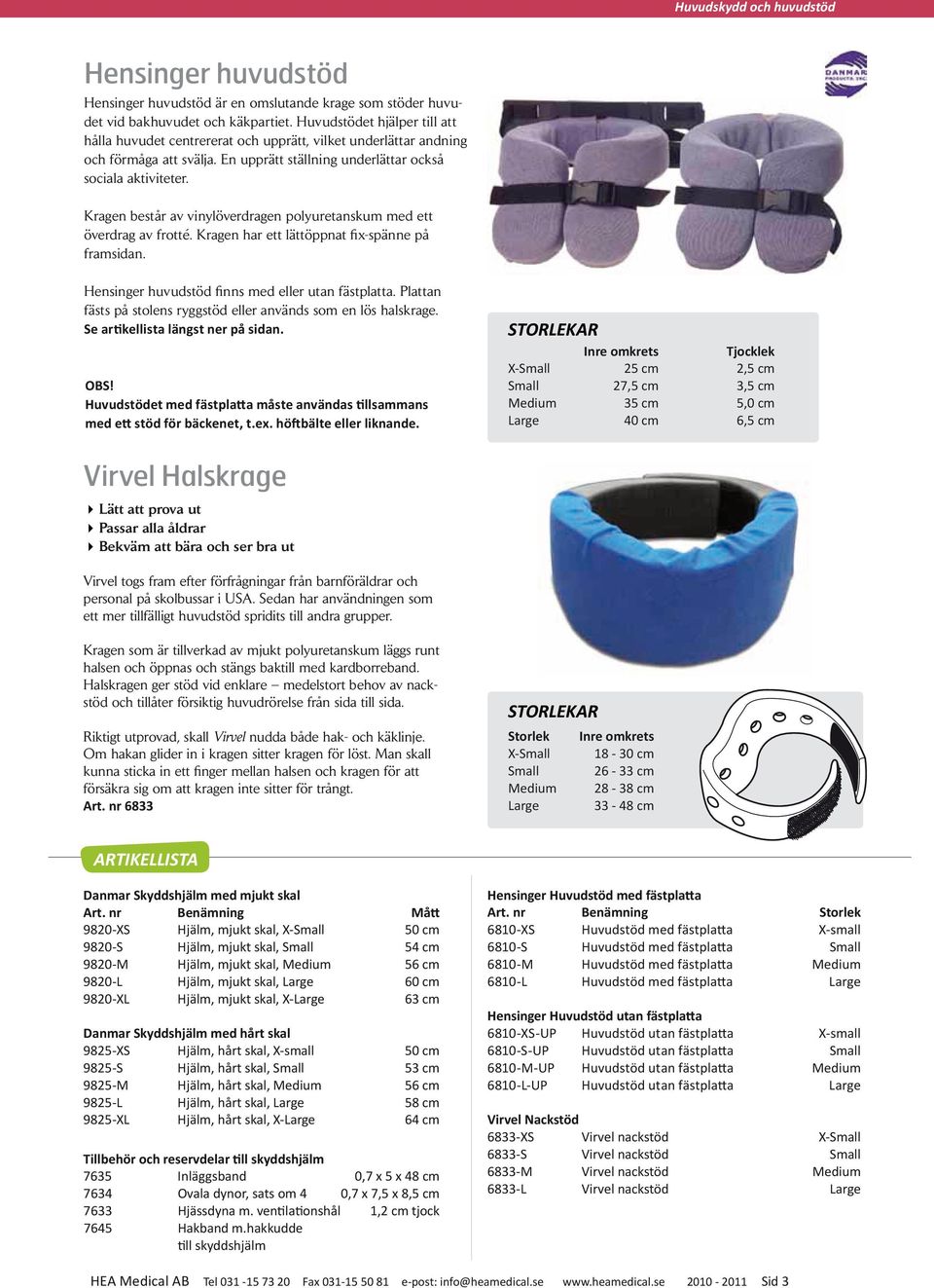 Kragen består av vinylöverdragen polyuretanskum med ett överdrag av frotté. Kragen har ett lättöppnat fix-spänne på framsidan. Hensinger huvudstöd finns med eller utan fästplatta.