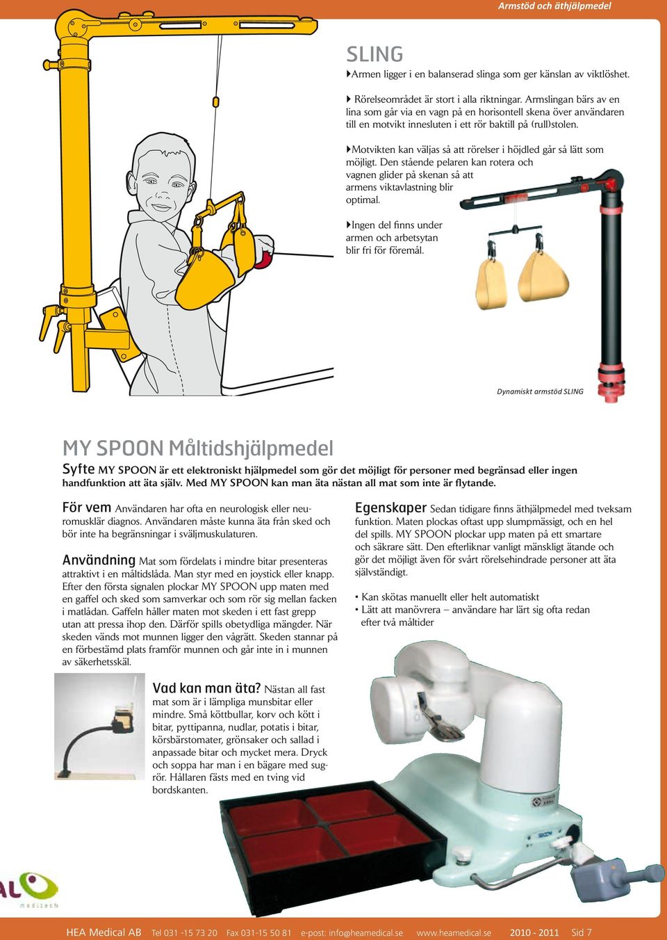 Motvikten kan väljas så att rörelser i höjdled går så lätt som möjligt. Den stående pelaren kan rotera och vagnen glider på skenan så att armens viktavlastning blir optimal.