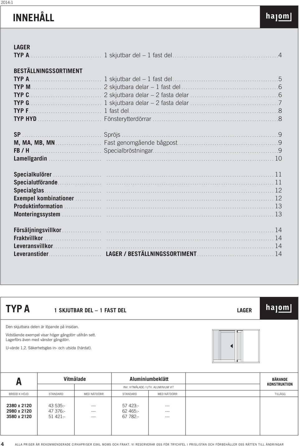 .. Fast genomgående bågpost...9 FB / H... Specialbröstningar...9 Lamellgardin......10 Specialkulörer......11 Specialutförande......11 Specialglas......12 Exempel kombinationer......12 Produktinformation.