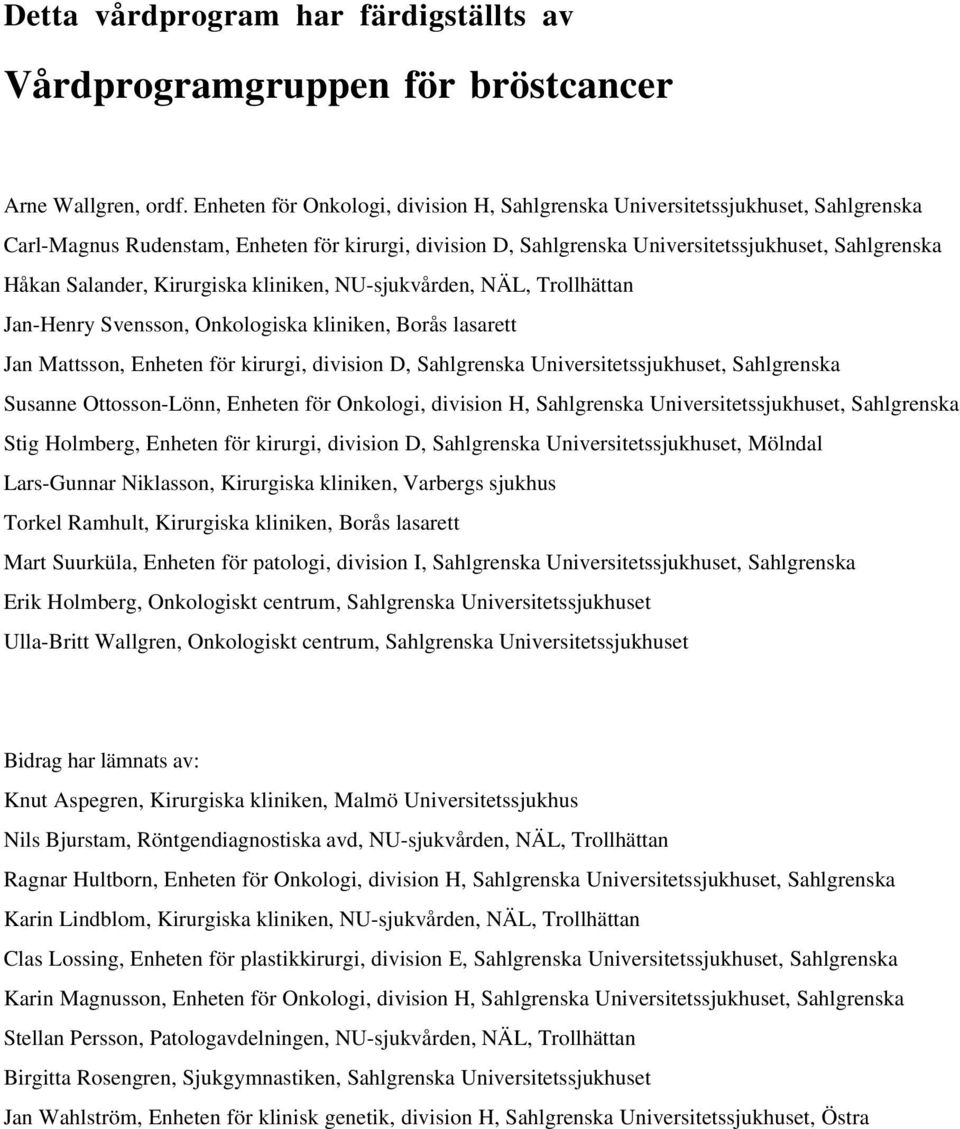 Kirurgiska kliniken, NU-sjukvården, NÄL, Trollhättan Jan-Henry Svensson, Onkologiska kliniken, Borås lasarett Jan Mattsson, Enheten för kirurgi, division D, Sahlgrenska Universitetssjukhuset,