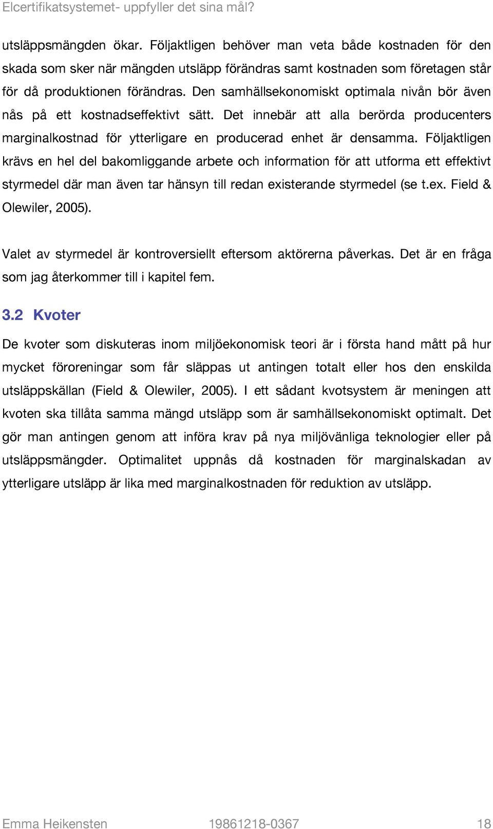 Följaktligen krävs en hel del bakomliggande arbete och information för att utforma ett effektivt styrmedel där man även tar hänsyn till redan existerande styrmedel (se t.ex. Field & Olewiler, 2005).