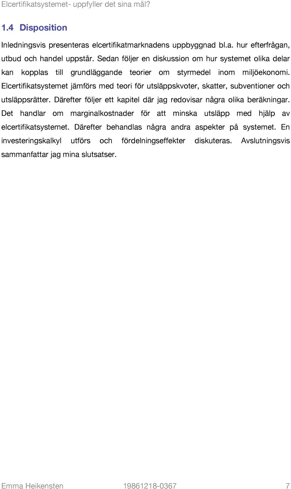 Elcertifikatsystemet jämförs med teori för utsläppskvoter, skatter, subventioner och utsläppsrätter. Därefter följer ett kapitel där jag redovisar några olika beräkningar.