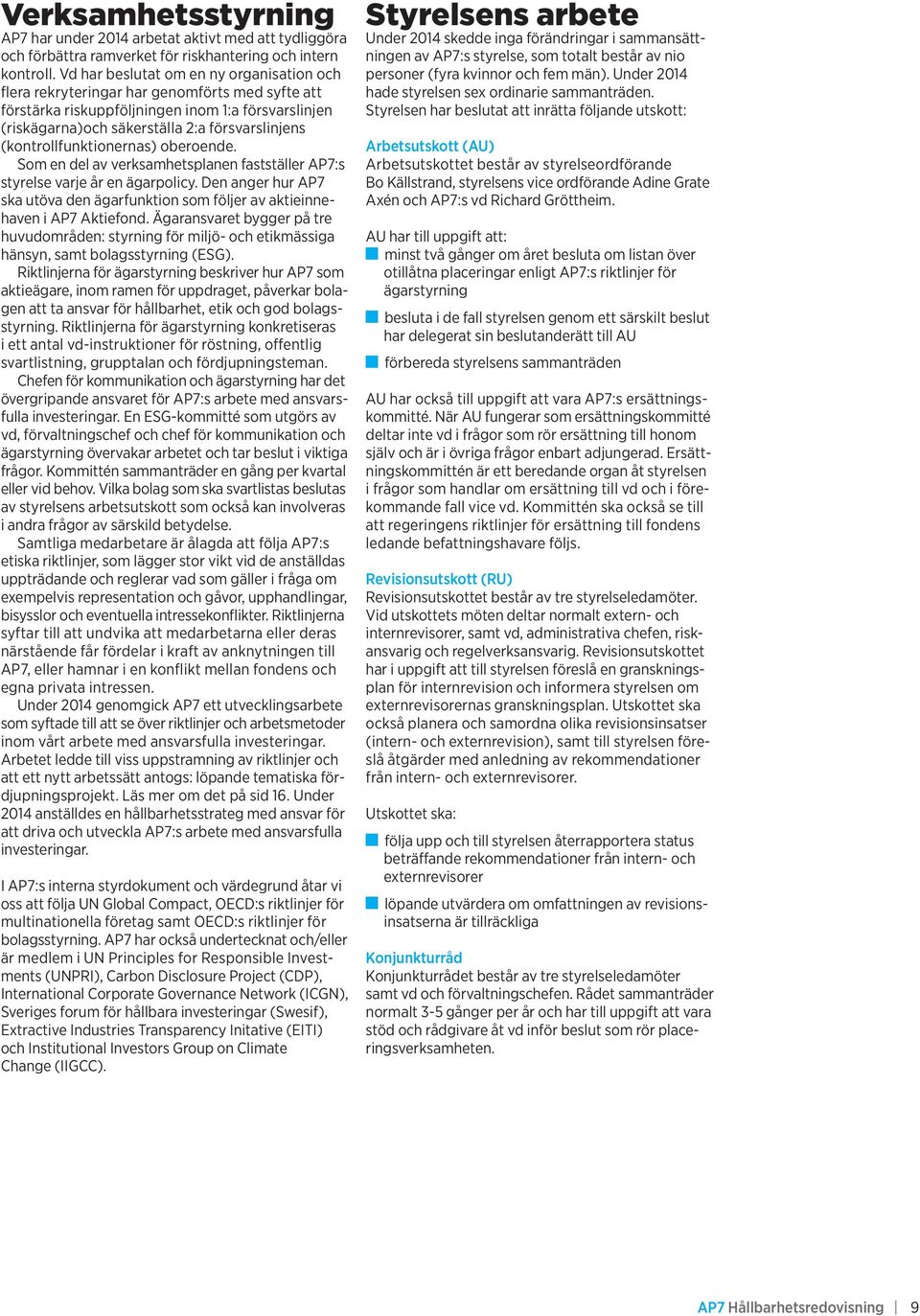(kontrollfunktionernas) oberoende. Som en del av verksamhetsplanen fastställer AP7:s styrelse varje år en ägarpolicy.