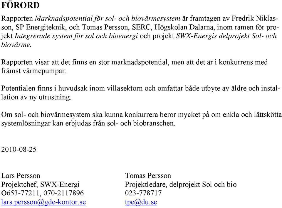 Potentialen finns i huvudsak inom villasektorn och omfattar både utbyte av äldre och installation av ny utrustning.