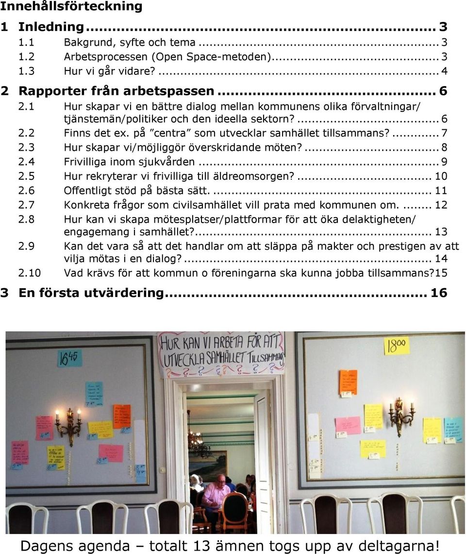 3 Hur skapar vi/möjliggör överskridande möten?... 8 2.4 Frivilliga inom sjukvården... 9 2.5 Hur rekryterar vi frivilliga till äldreomsorgen?... 10 2.6 Offentligt stöd på bästa sätt.... 11 2.