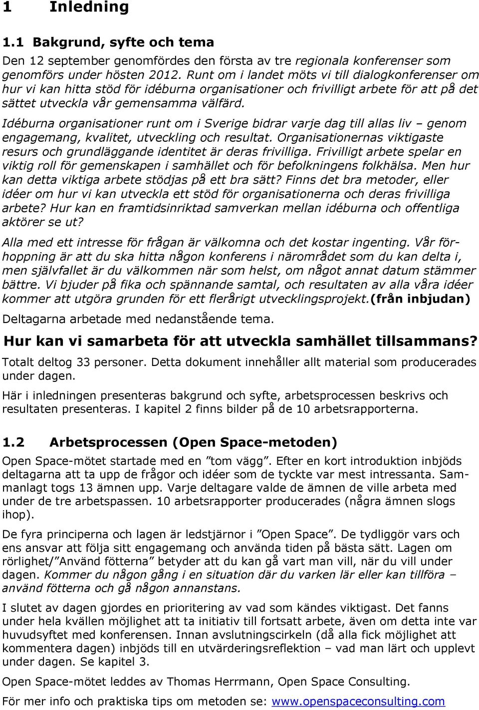 Idéburna organisationer runt om i Sverige bidrar varje dag till allas liv genom engagemang, kvalitet, utveckling och resultat.