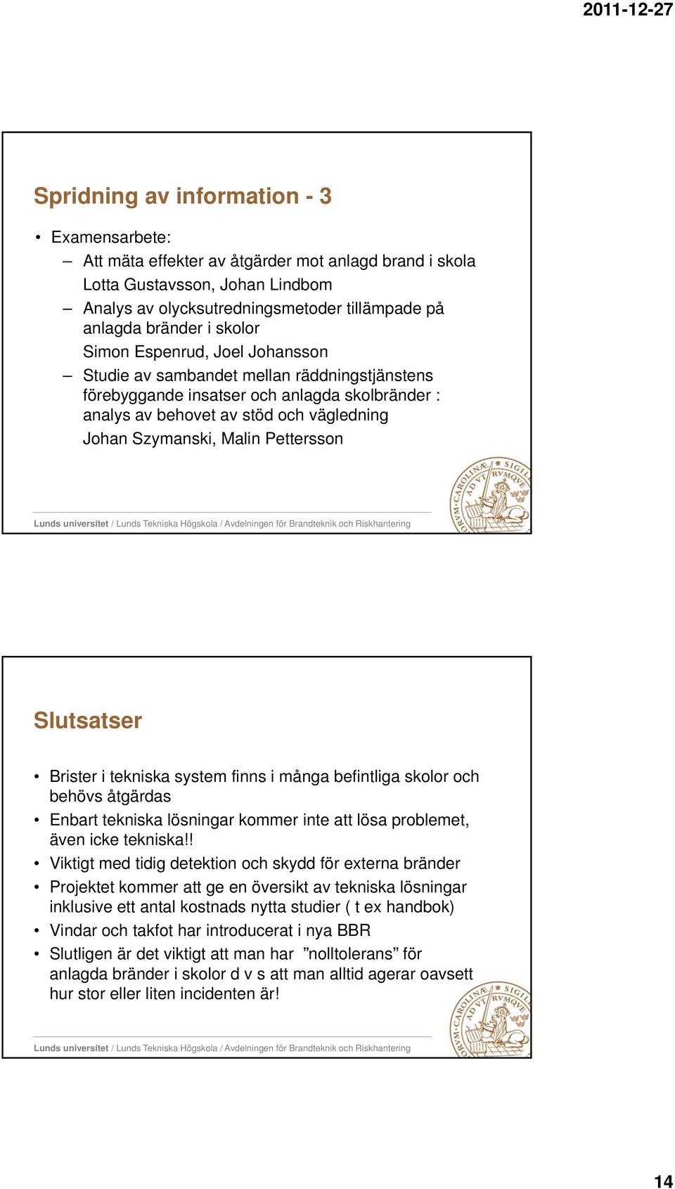 Pettersson Slutsatser Brister i tekniska system finns i många befintliga skolor och behövs åtgärdas Enbart tekniska lösningar kommer inte att lösa problemet, även icke tekniska!