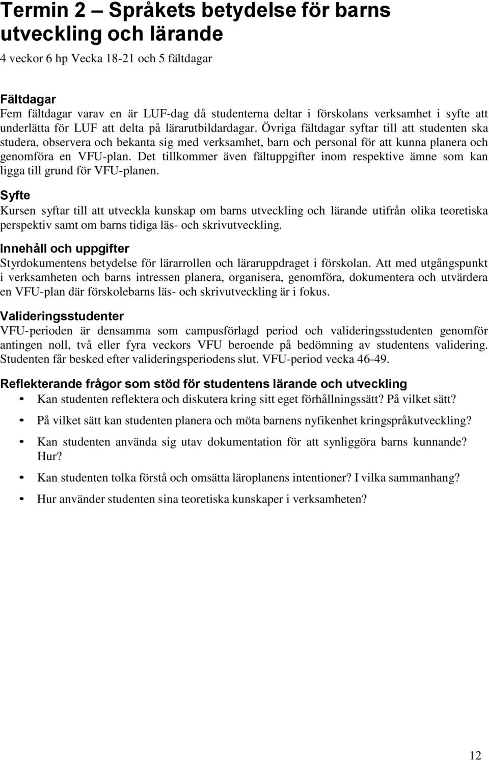 Övriga fältdagar syftar till att studenten ska studera, observera och bekanta sig med verksamhet, barn och personal för att kunna planera och genomföra en VFU-plan.