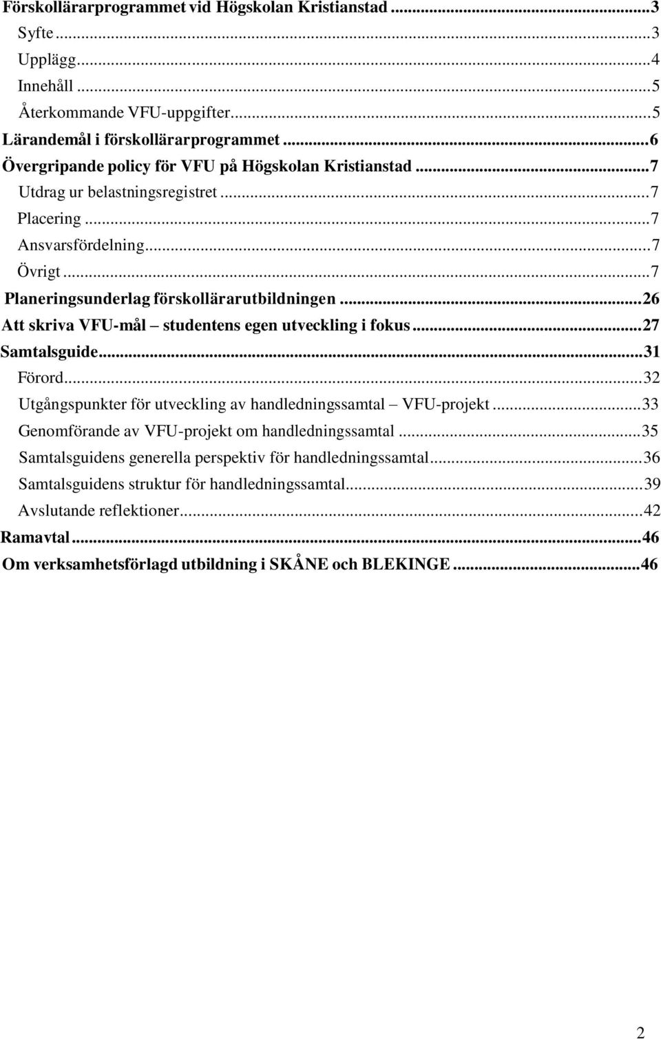 ..26 Att skriva VFU-mål studentens egen utveckling i fokus...27 Samtalsguide...31 Förord...32 Utgångspunkter för utveckling av handledningssamtal VFU-projekt.