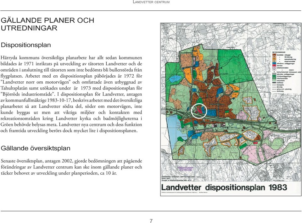 Arbetet med en dispositionsplan påbörjades år 1972 för Landvetter norr om motorvägen och omfattade även utbyggnad av Tahultsplatån samt utökades under år 1973 med dispositionsplan för Björröds