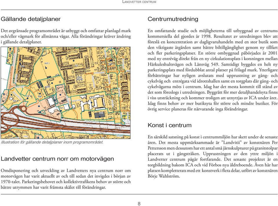 Resultatet av utredningen blev att föreslå en koncentration av dagligvaruhandeln med en stor butik som den viktigaste åtgärden samt bättre biltillgänglighet genom ny tillfart och fler