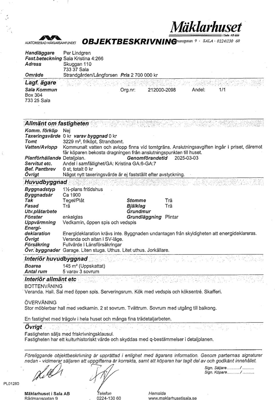 nr: 212000-2098 Andel: 1 Ii Allmänt otri fastigheten Komm. förköp Nej Taxeringsvärde O kr varav byggnad O kr Tomt 3229 m', friköpt, Strandtomt.