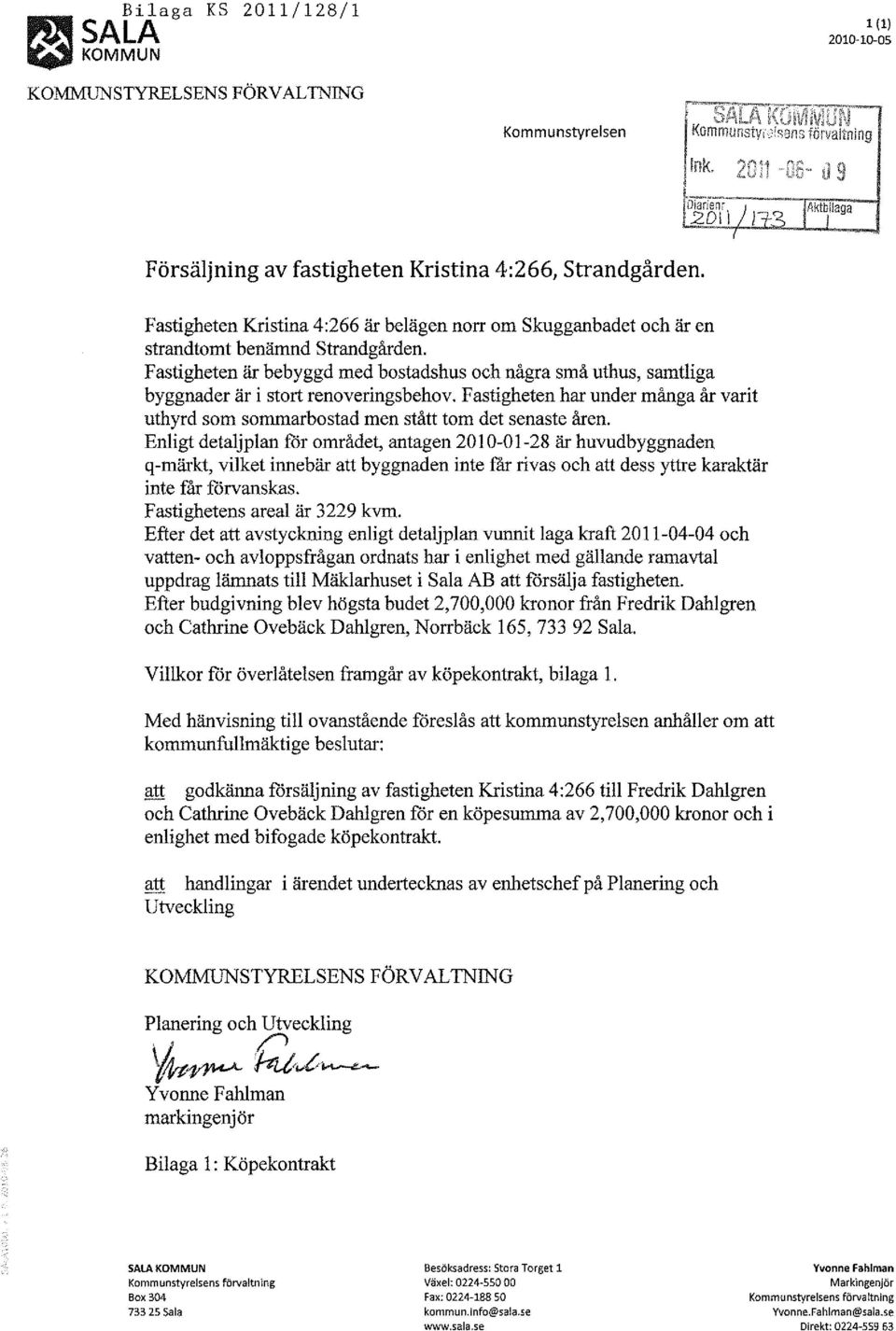 Fastigheten är bebyggd med bostadshus och några små uthus, samtliga byggnader är i stort renoveringsbehov. Fastigheten har under många år varit uthyrd som sommarbostad men stått tom det senaste åren.