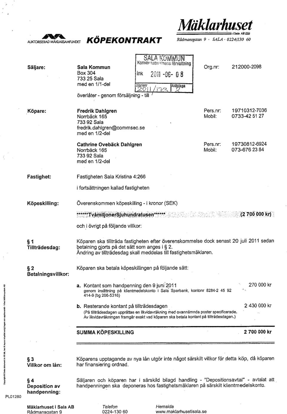 nr: 212000-2098 överlåter - genom försäljning - till Köpare: Fredrik Dahlgren Norrbäck 165 73392 Sala fredrik.dahlgren@commsec.se med en 112-del Pers.