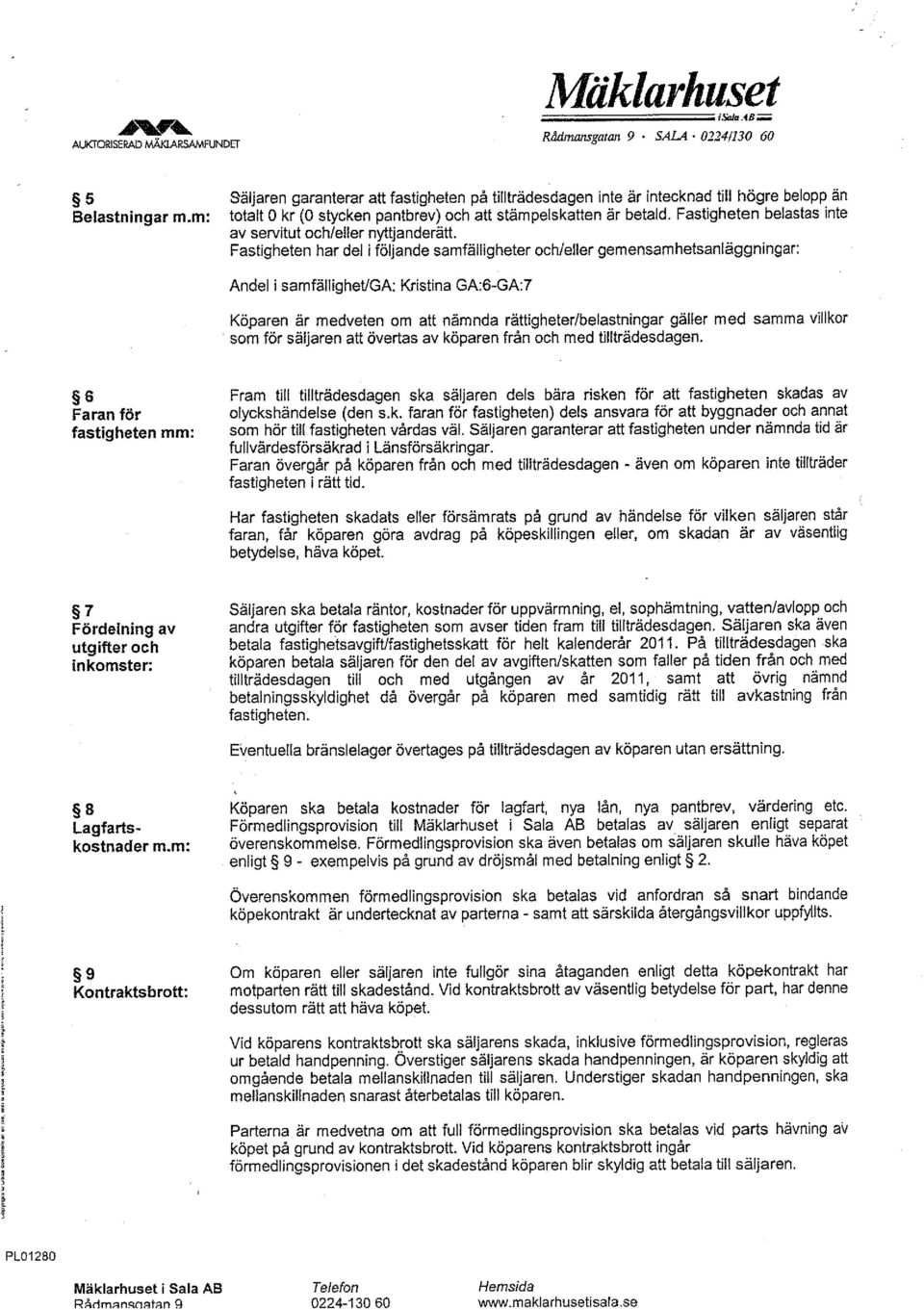 Fastigheten belastas inte av servitut och/eller nyttjanderätt.