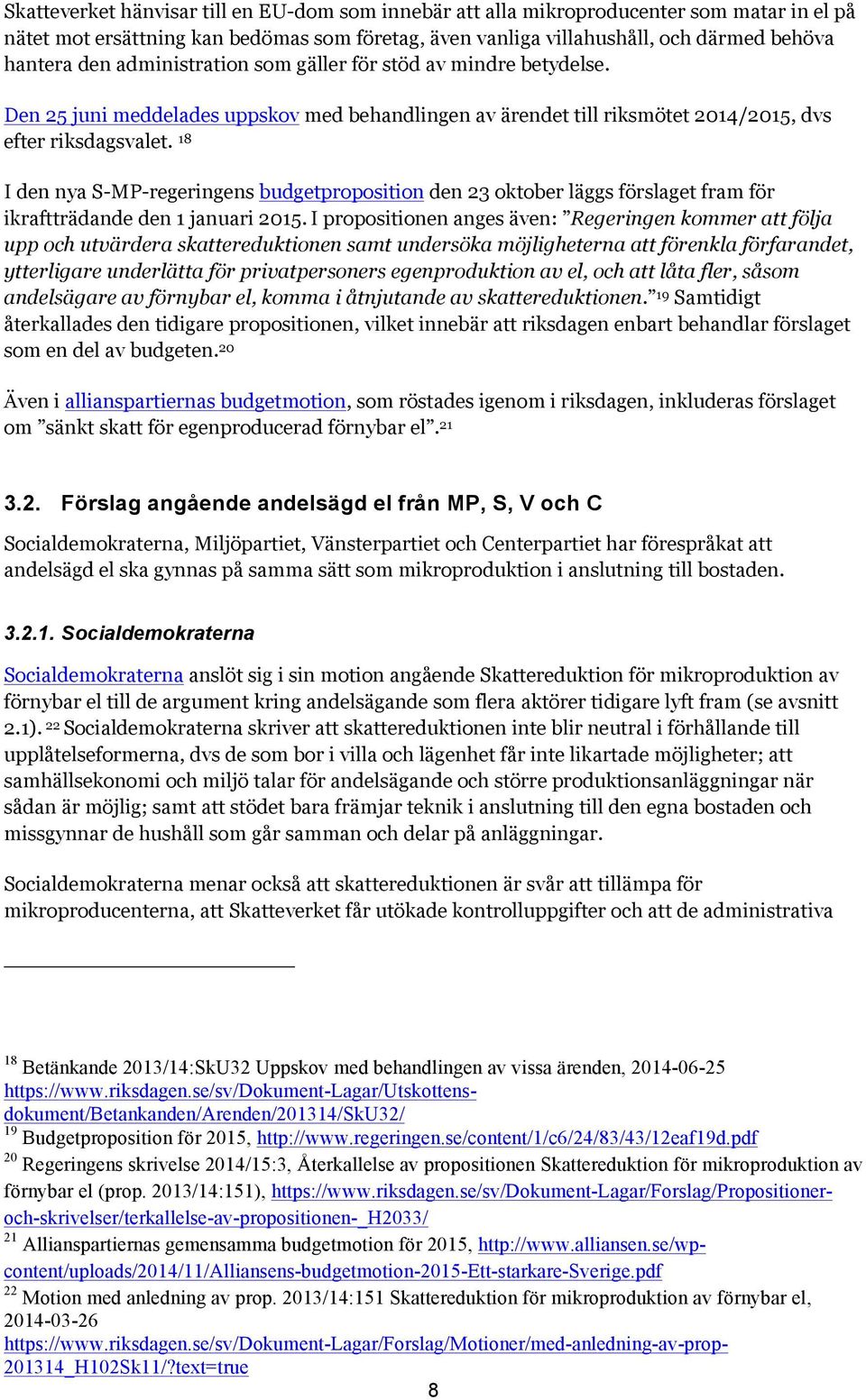 18 I den nya S-MP-regeringens budgetproposition den 23 oktober läggs förslaget fram för ikraftträdande den 1 januari 2015.