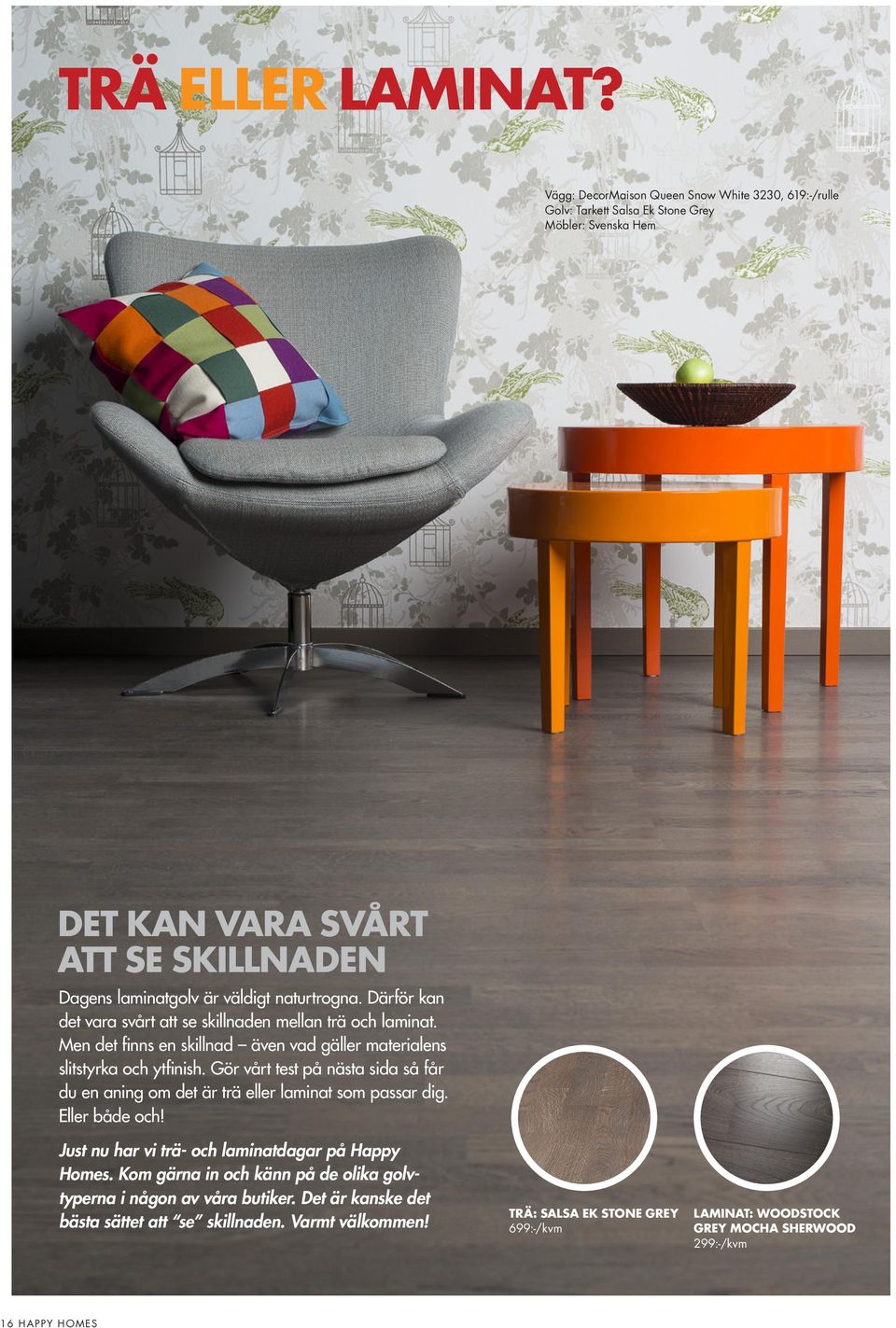Därför kan det vara svårt att se skillnaden mellan trä och laminat. Men det finns en skillnad även vad gäller materialens slitstyrka och ytfinish.