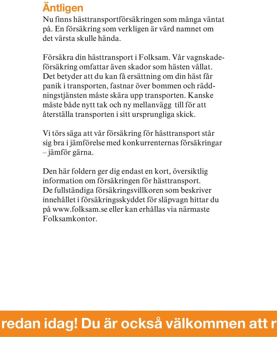 Det betyder att du kan få ersättning om din häst får panik i transporten, fastnar över bommen och räddningstjänsten måste skära upp transporten.