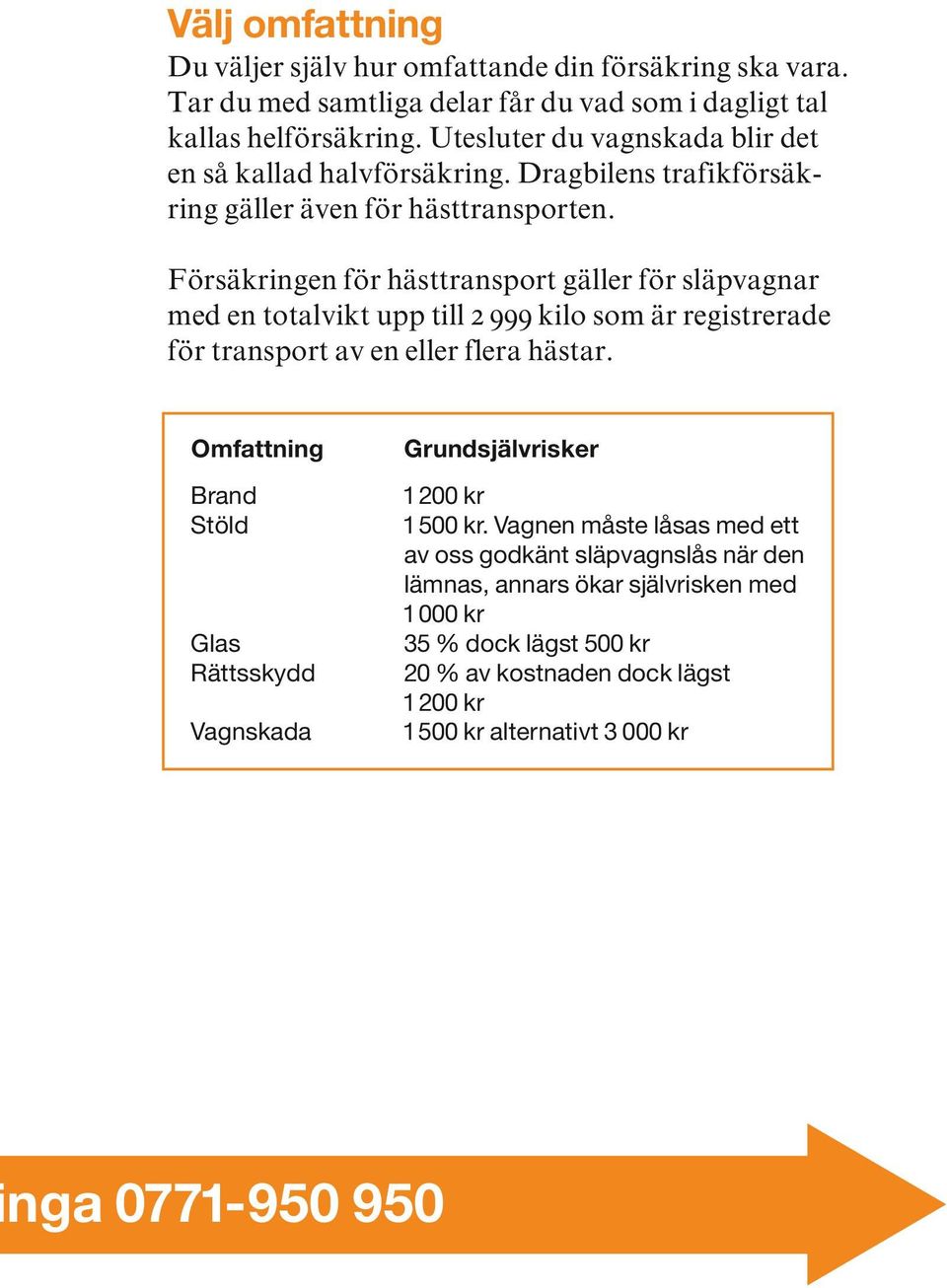 Försäkringen för hästtransport gäller för släpvagnar med en totalvikt upp till 2 999 kilo som är registrerade för transport av en eller flera hästar.