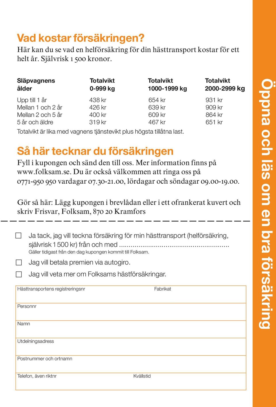 år och äldre 319 kr 467 kr 651 kr Totalvikt är lika med vagnens tjänstevikt plus högsta tillåtna last. Så här tecknar du försäkringen Fyll i kupongen och sänd den till oss.