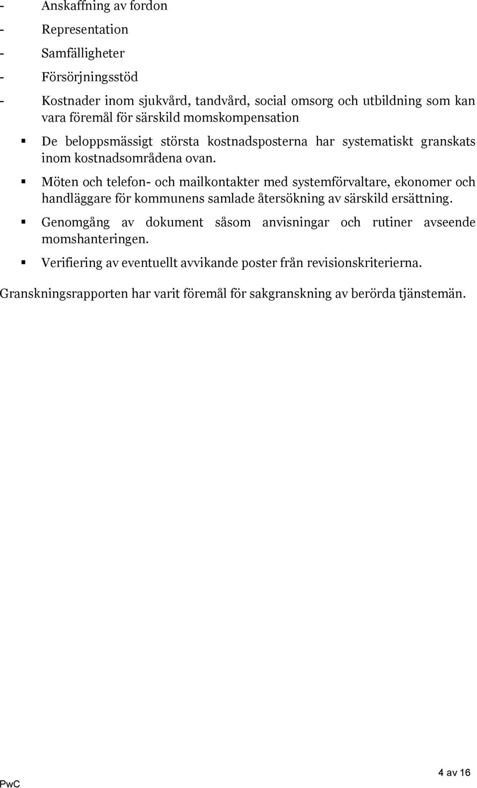 Möten och telefon- och mailkontakter med systemförvaltare, ekonomer och handläggare för kommunens samlade återsökning av särskild ersättning.