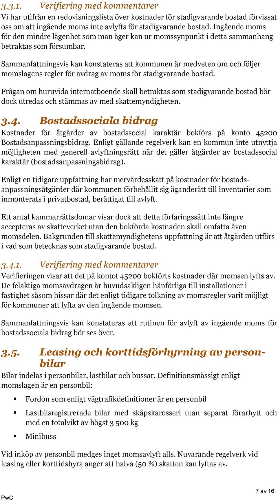 Sammanfattningsvis kan konstateras att kommunen är medveten om och följer momslagens regler för avdrag av moms för stadigvarande bostad.