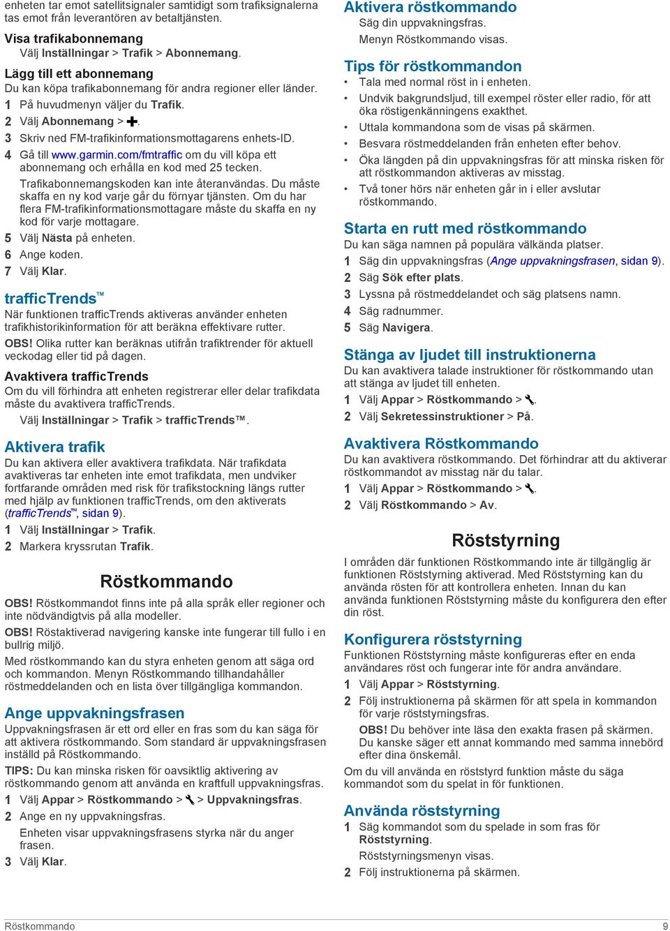 4 Gå till www.garmin.com/fmtraffic om du vill köpa ett abonnemang och erhålla en kod med 25 tecken. Trafikabonnemangskoden kan inte återanvändas.