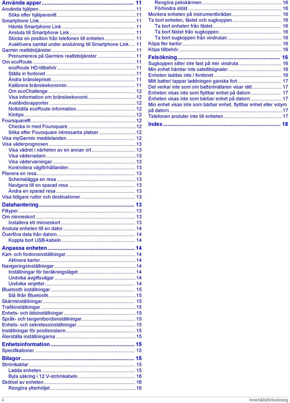 ..11 Ställa in fordonet... 11 Ändra bränslepriset... 11 Kalibrera bränsleekonomin... 11 Om ecochallenge... 12 Visa information om bränsleekonomi... 12 Avståndsrapporter.