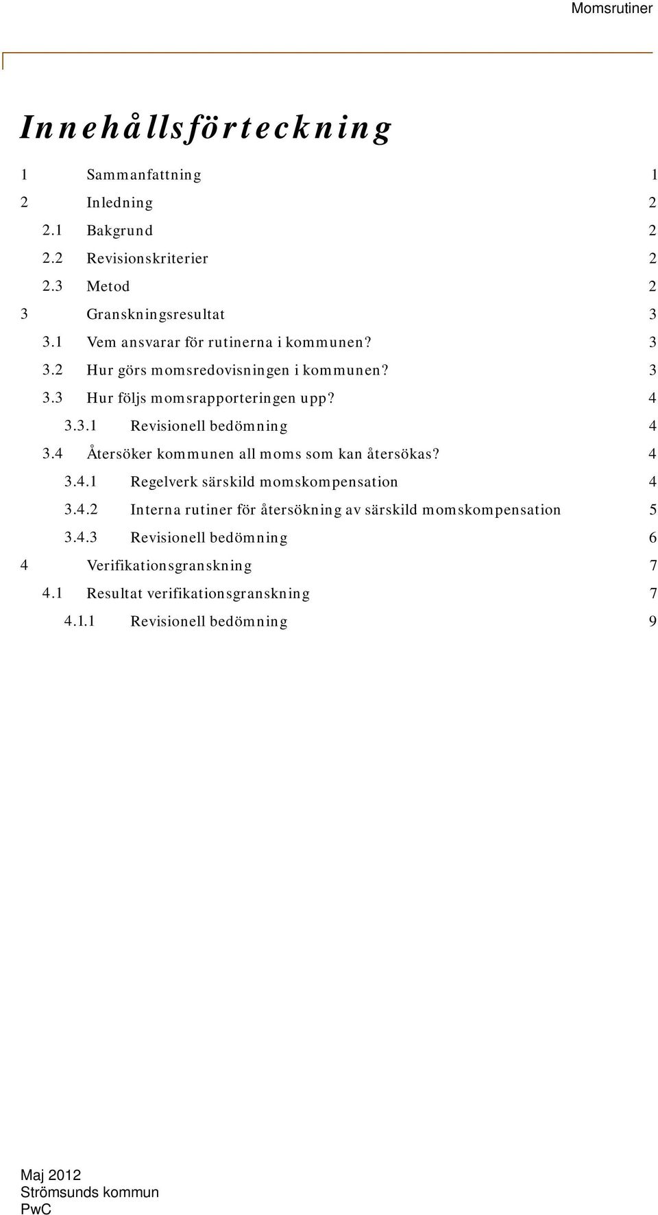 4 Återsöker kommunen all moms som kan återsökas? 3.4.1 Regelverk särskild momskompensation 3.4.2 Interna rutiner för återsökning av särskild momskompensation 3.