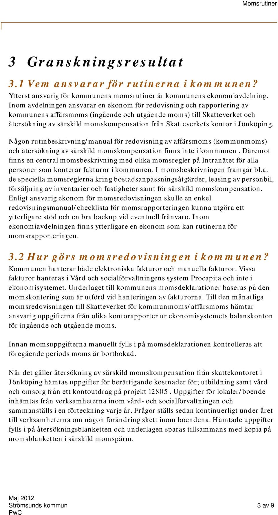 Skatteverkets kontor i Jönköping. Någon rutinbeskrivning/manual för redovisning av affärsmoms (kommunmoms) och återsökning av särskild momskompensation finns inte i kommunen.