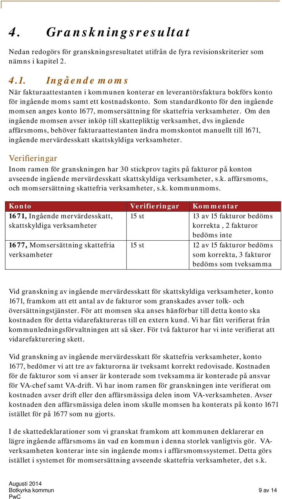 Som standardkonto för den ingående momsen anges konto 1677, momsersättning för skattefria verksamheter.