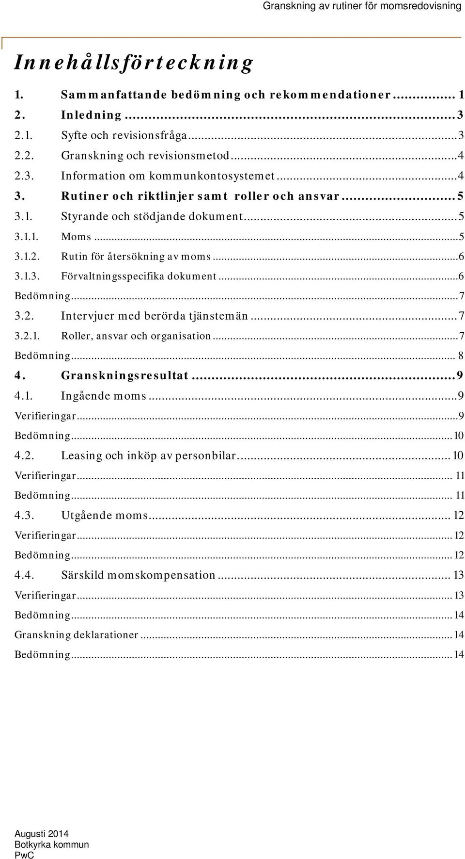 .. 6 3.1.3. Förvaltningsspecifika dokument... 6 Bedömning... 7 3.2. Intervjuer med berörda tjänstemän... 7 3.2.1. Roller, ansvar och organisation... 7 Bedömning... 8 4. Granskningsresultat... 9 4.1. Ingående moms.