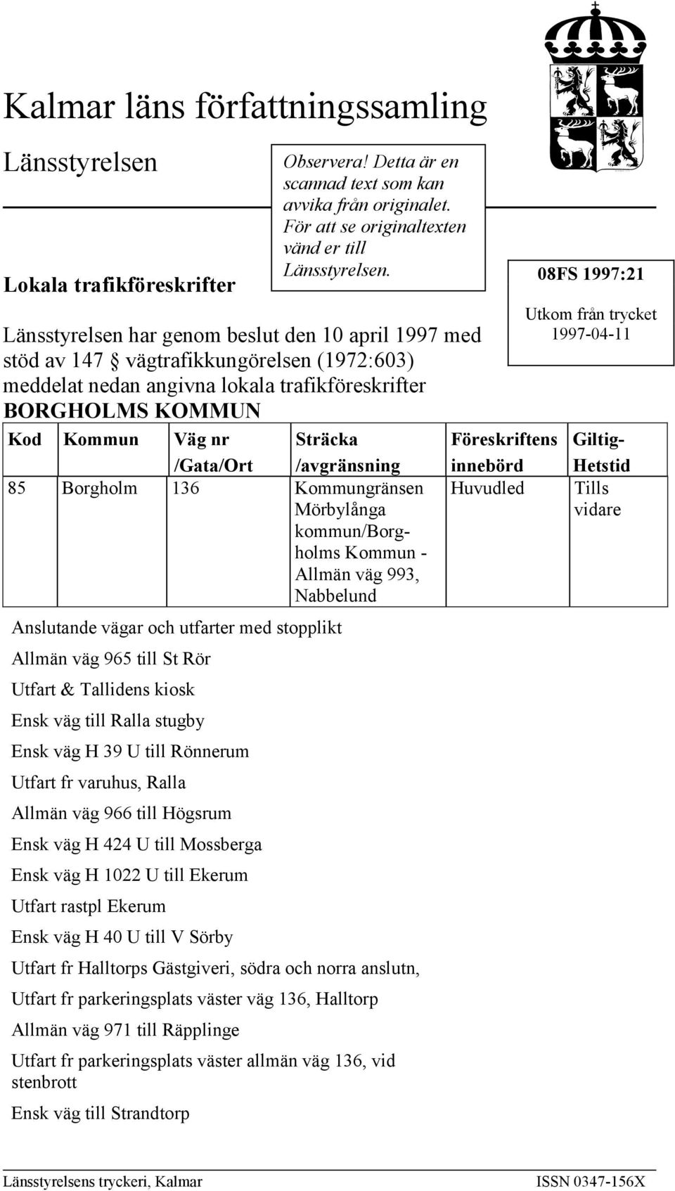 /avgränsning 85 Borgholm 136 Kommungränsen Mörbylånga kommun/borgholms Kommun - Allmän väg 993, Nabbelund Allmän väg 965 till St Rör Utfart & Tallidens kiosk Ensk väg till Ralla stugby Ensk väg H 39