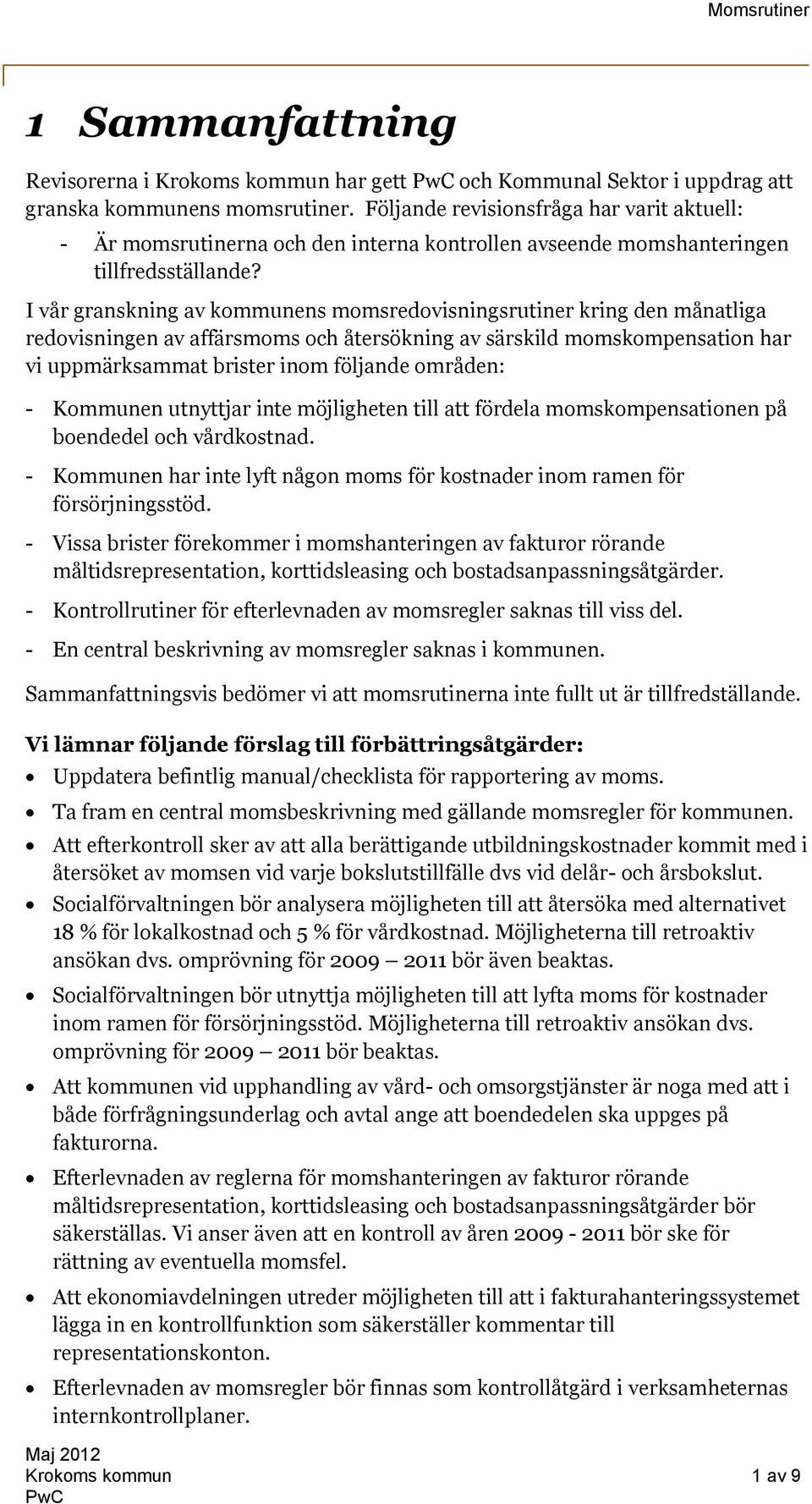 I vår granskning av kommunens momsredovisningsrutiner kring den månatliga redovisningen av affärsmoms och återsökning av särskild momskompensation har vi uppmärksammat brister inom följande områden: