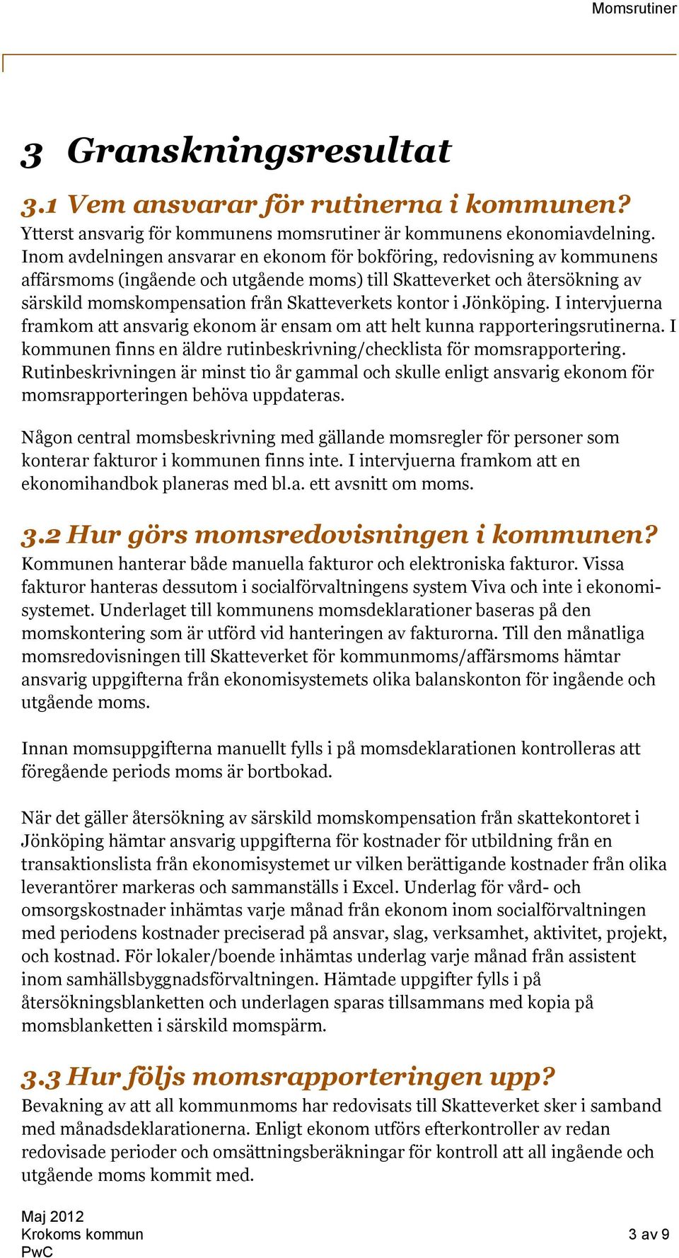 kontor i Jönköping. I intervjuerna framkom att ansvarig ekonom är ensam om att helt kunna rapporteringsrutinerna. I kommunen finns en äldre rutinbeskrivning/checklista för momsrapportering.
