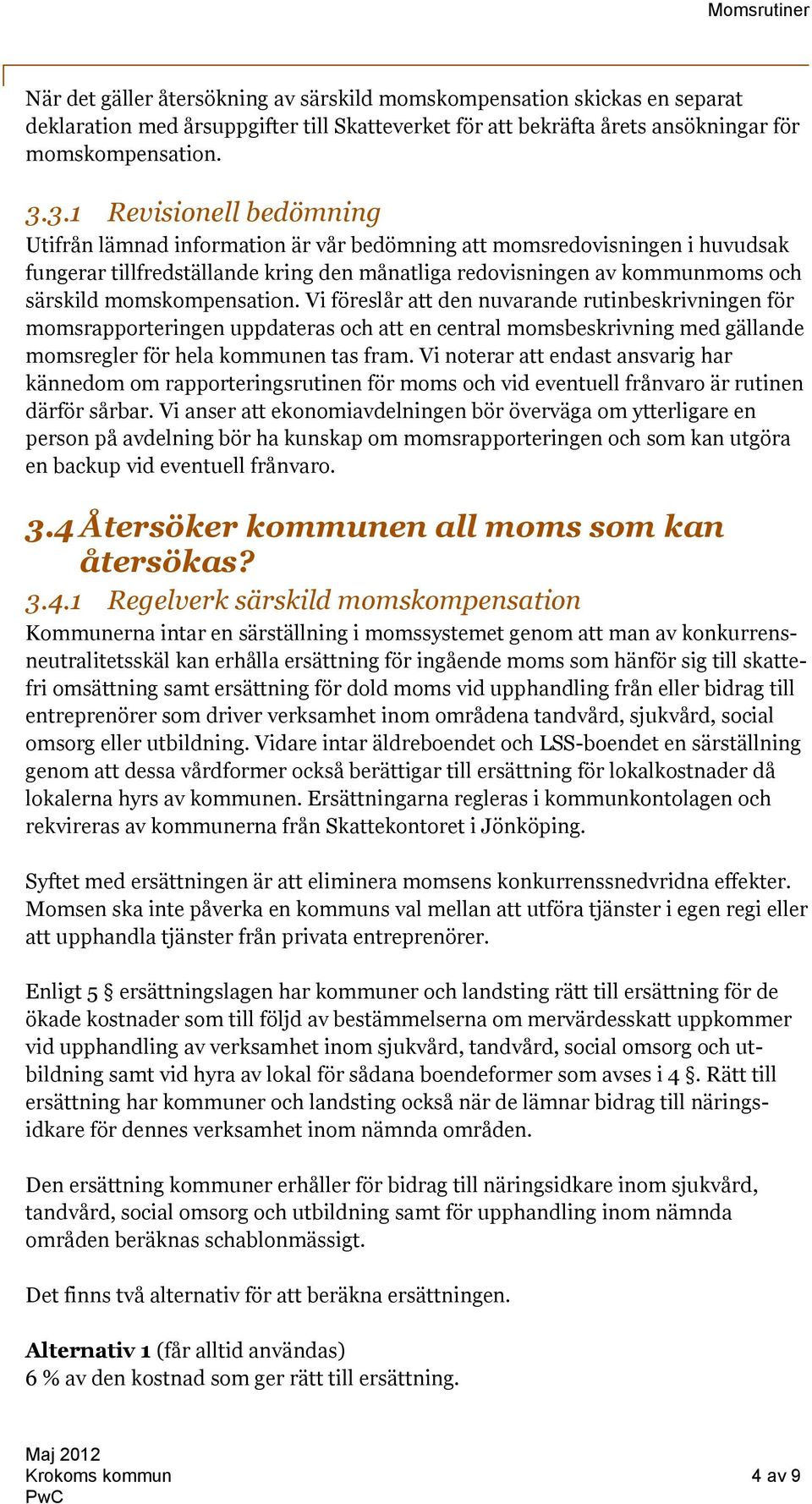 momskompensation. Vi föreslår att den nuvarande rutinbeskrivningen för momsrapporteringen uppdateras och att en central momsbeskrivning med gällande momsregler för hela kommunen tas fram.