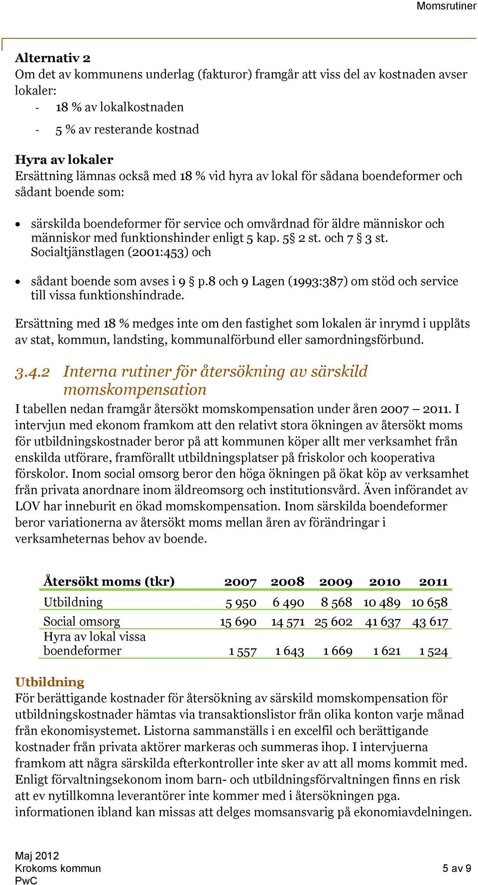 och 7 3 st. Socialtjänstlagen (2001:453) och sådant boende som avses i 9 p.8 och 9 Lagen (1993:387) om stöd och service till vissa funktionshindrade.