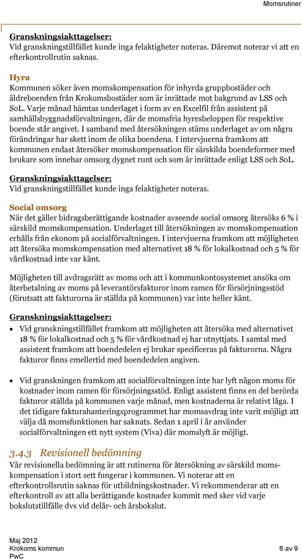 Varje månad hämtas underlaget i form av en Excelfil från assistent på samhällsbyggnadsförvaltningen, där de momsfria hyresbeloppen för respektive boende står angivet.