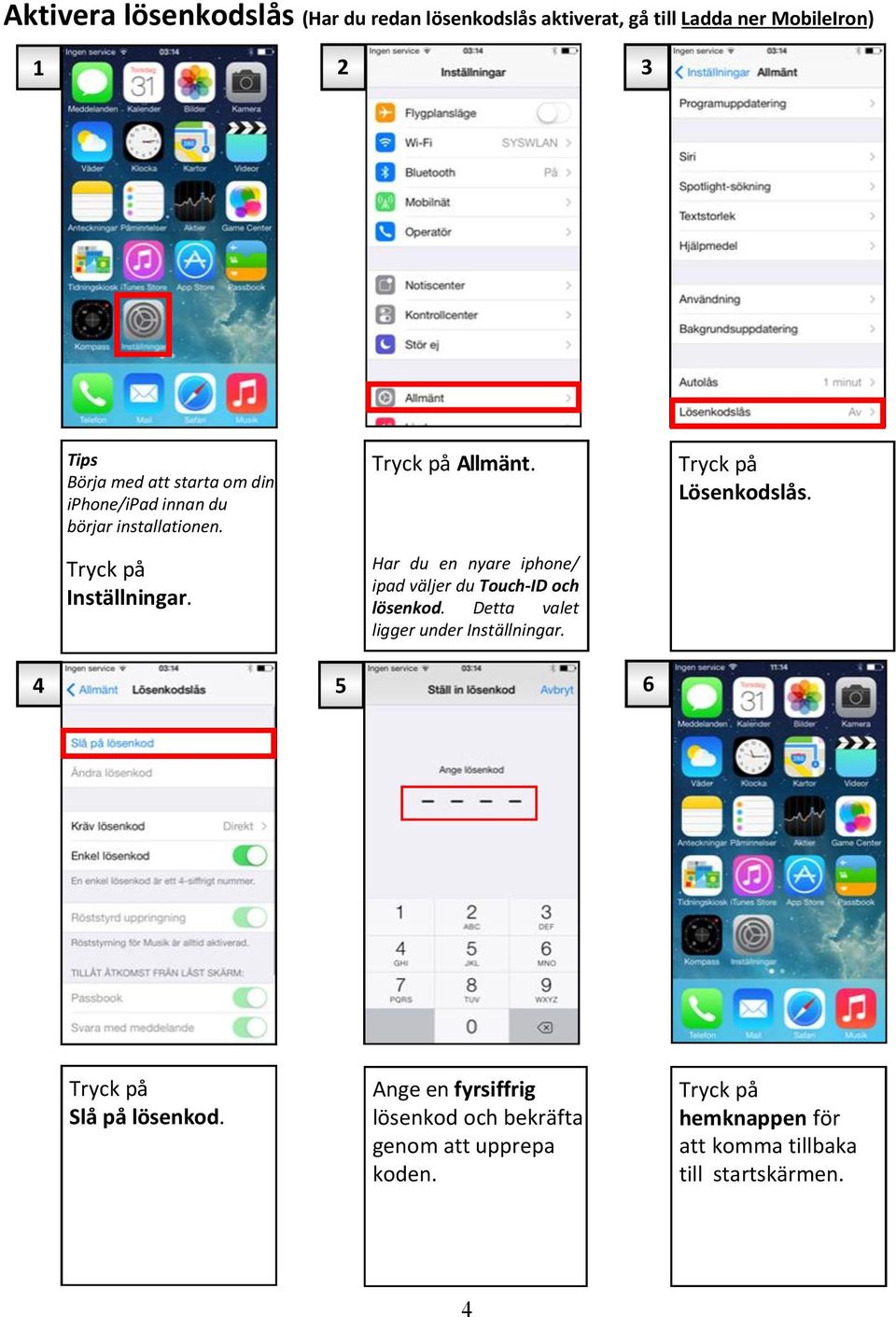 Har du en nyare iphone/ ipad väljer du Touch-ID och lösenkod. Detta valet ligger under Inställningar.