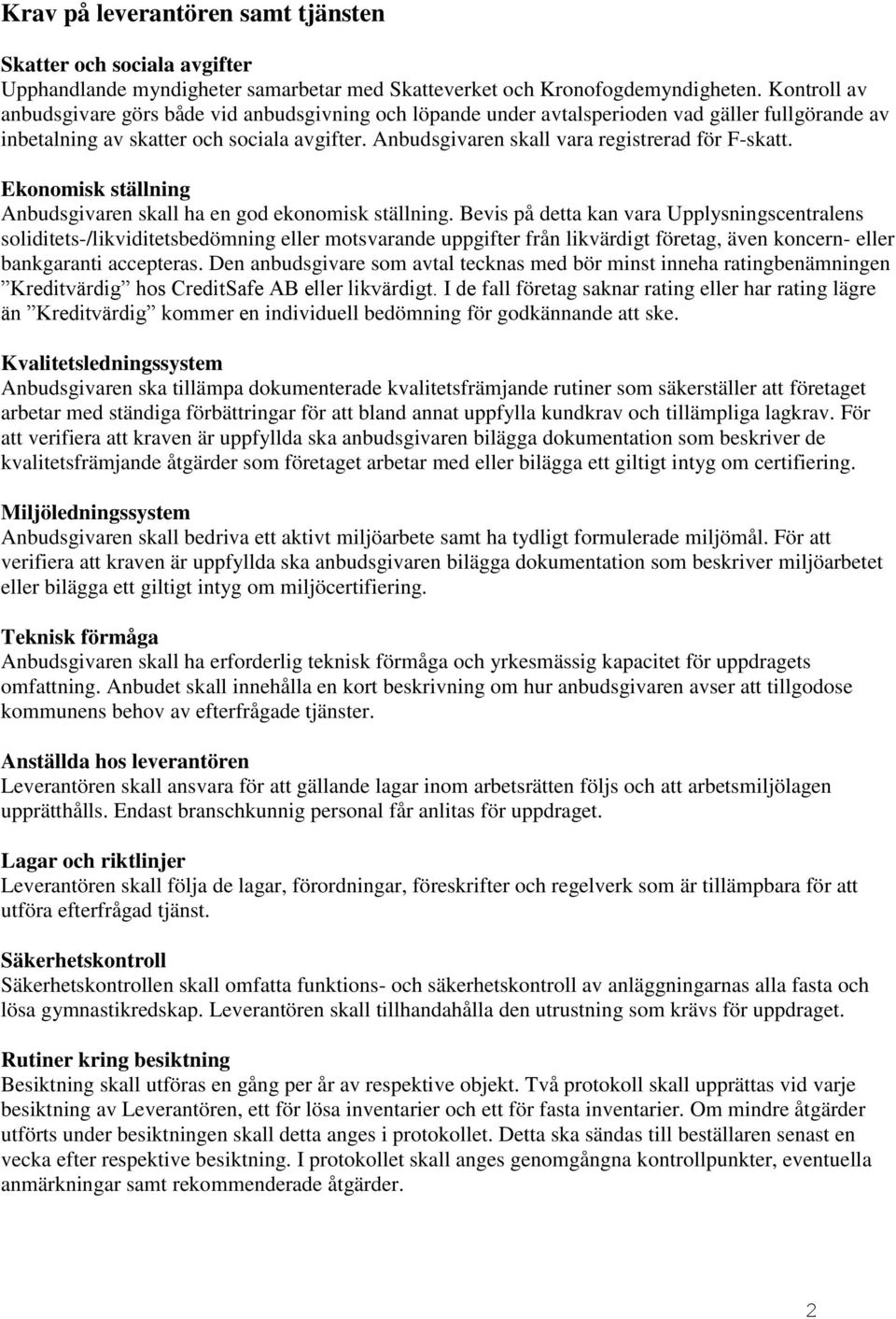 Anbudsgivaren skall vara registrerad för F-skatt. Ekonomisk ställning Anbudsgivaren skall ha en god ekonomisk ställning.