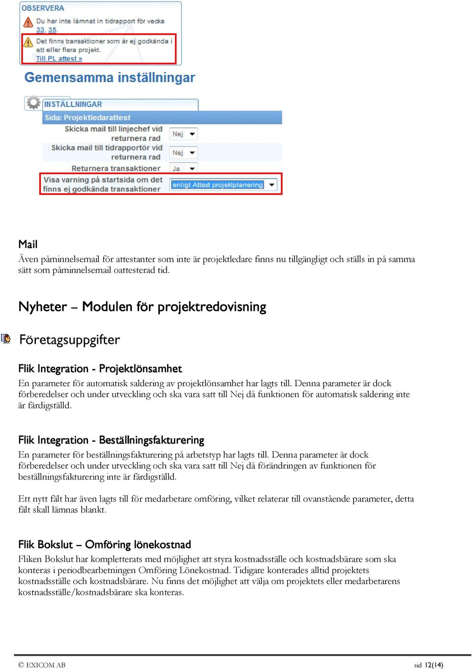 Denna parameter är dock förberedelser och under utveckling och ska vara satt till Nej då funktionen för automatisk saldering inte är färdigställd.