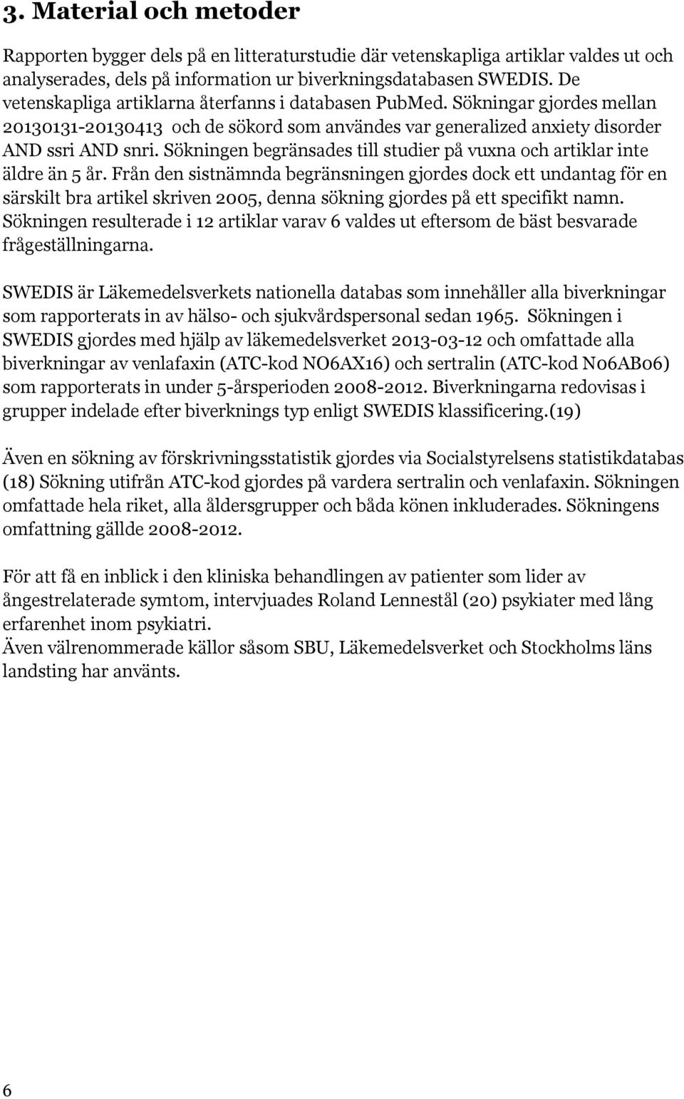 Sökningen begränsades till studier på vuxna och artiklar inte äldre än 5 år.