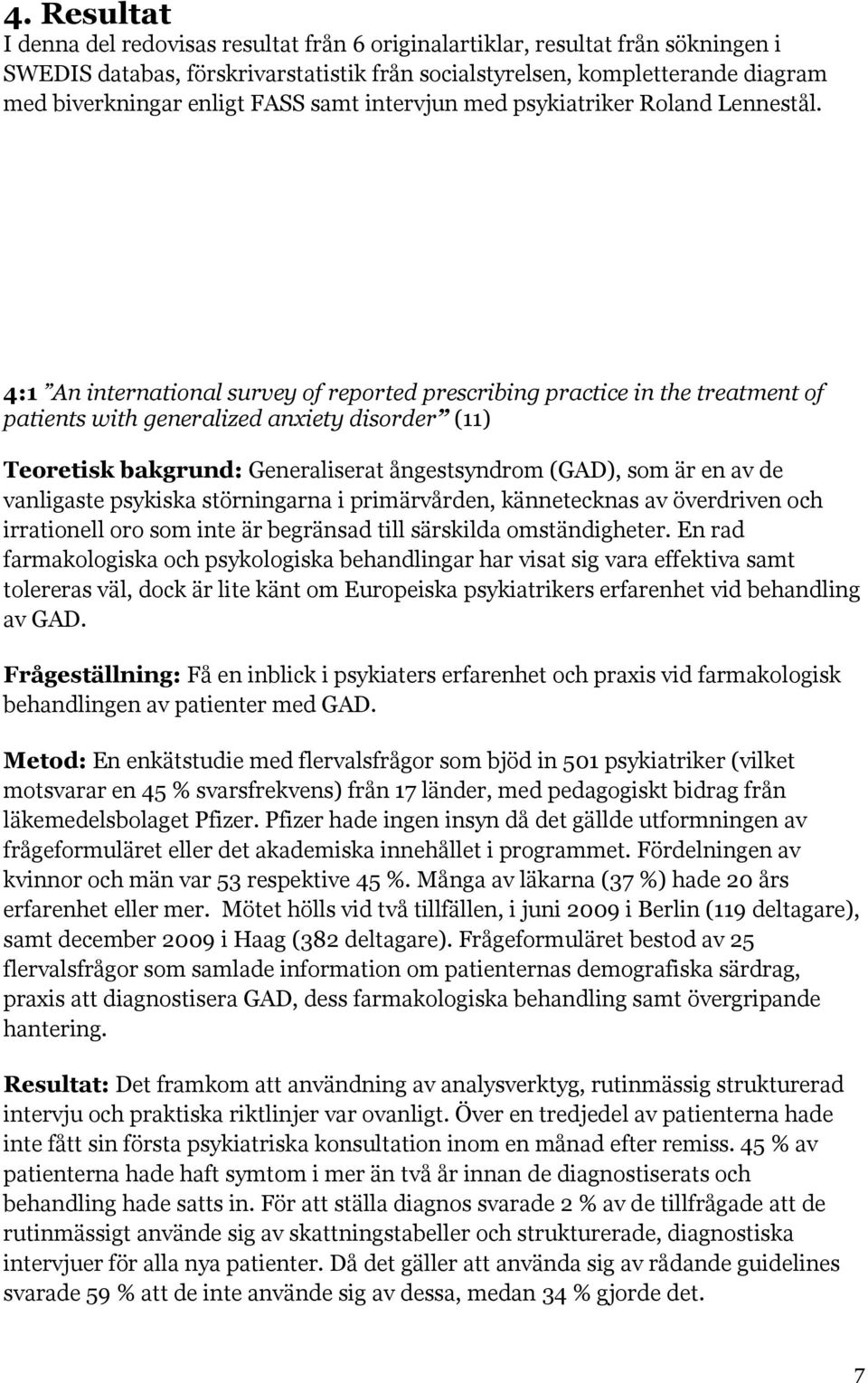 4:1 An international survey of reported prescribing practice in the treatment of patients with generalized anxiety disorder (11) Teoretisk bakgrund: Generaliserat ångestsyndrom (GAD), som är en av de