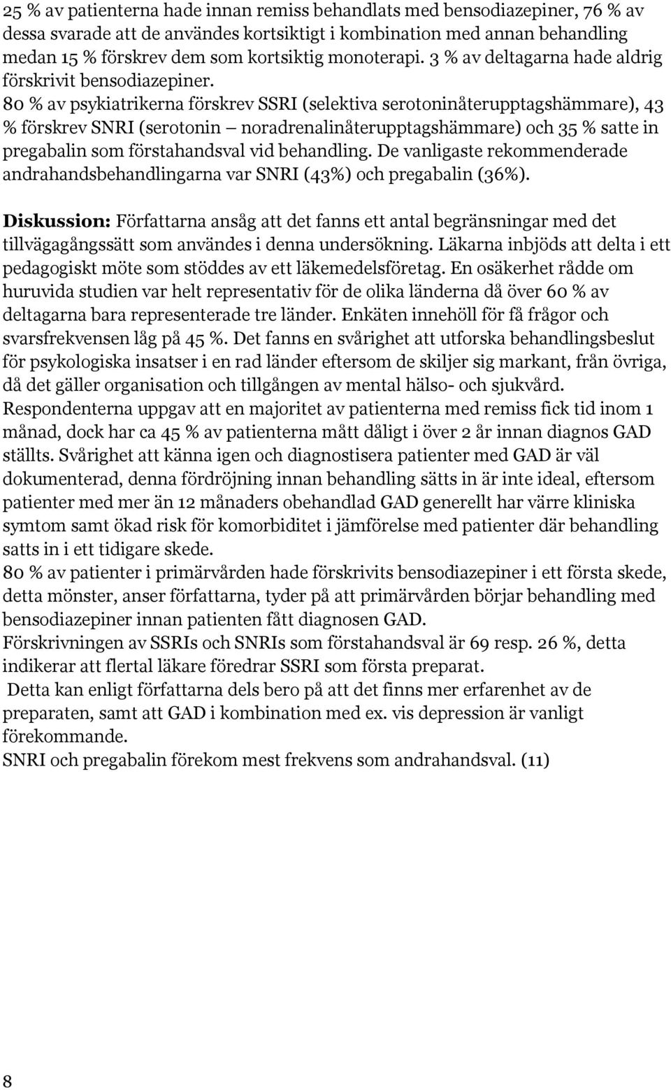 80 % av psykiatrikerna förskrev SSRI (selektiva serotoninåterupptagshämmare), 43 % förskrev SNRI (serotonin noradrenalinåterupptagshämmare) och 35 % satte in pregabalin som förstahandsval vid