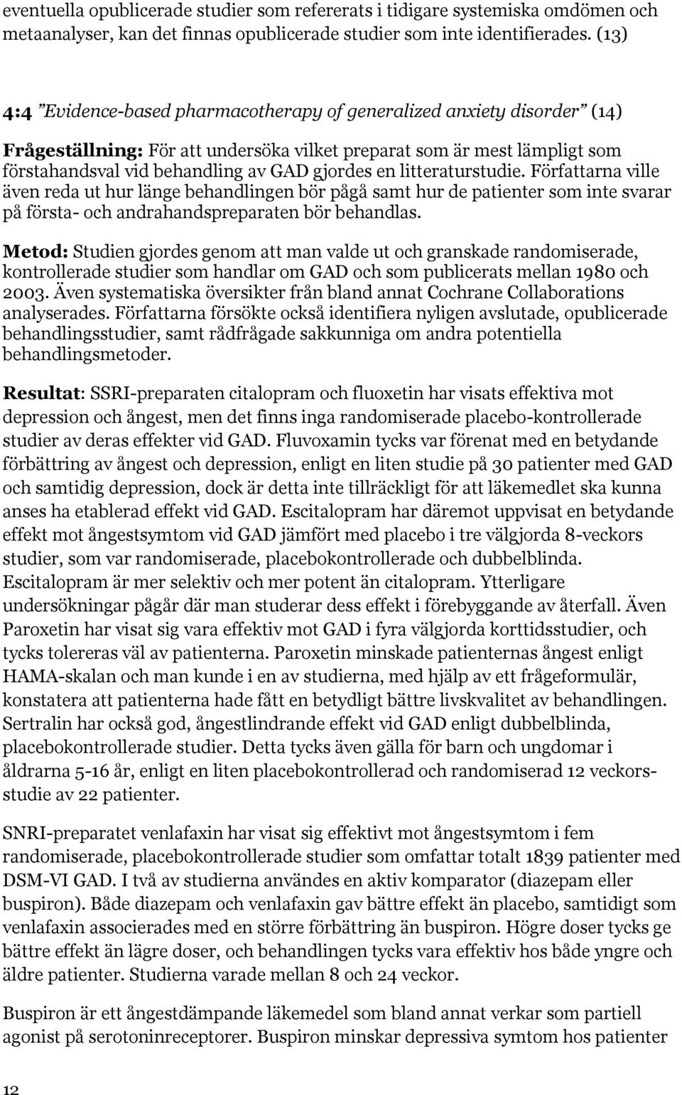 litteraturstudie. Författarna ville även reda ut hur länge behandlingen bör pågå samt hur de patienter som inte svarar på första- och andrahandspreparaten bör behandlas.