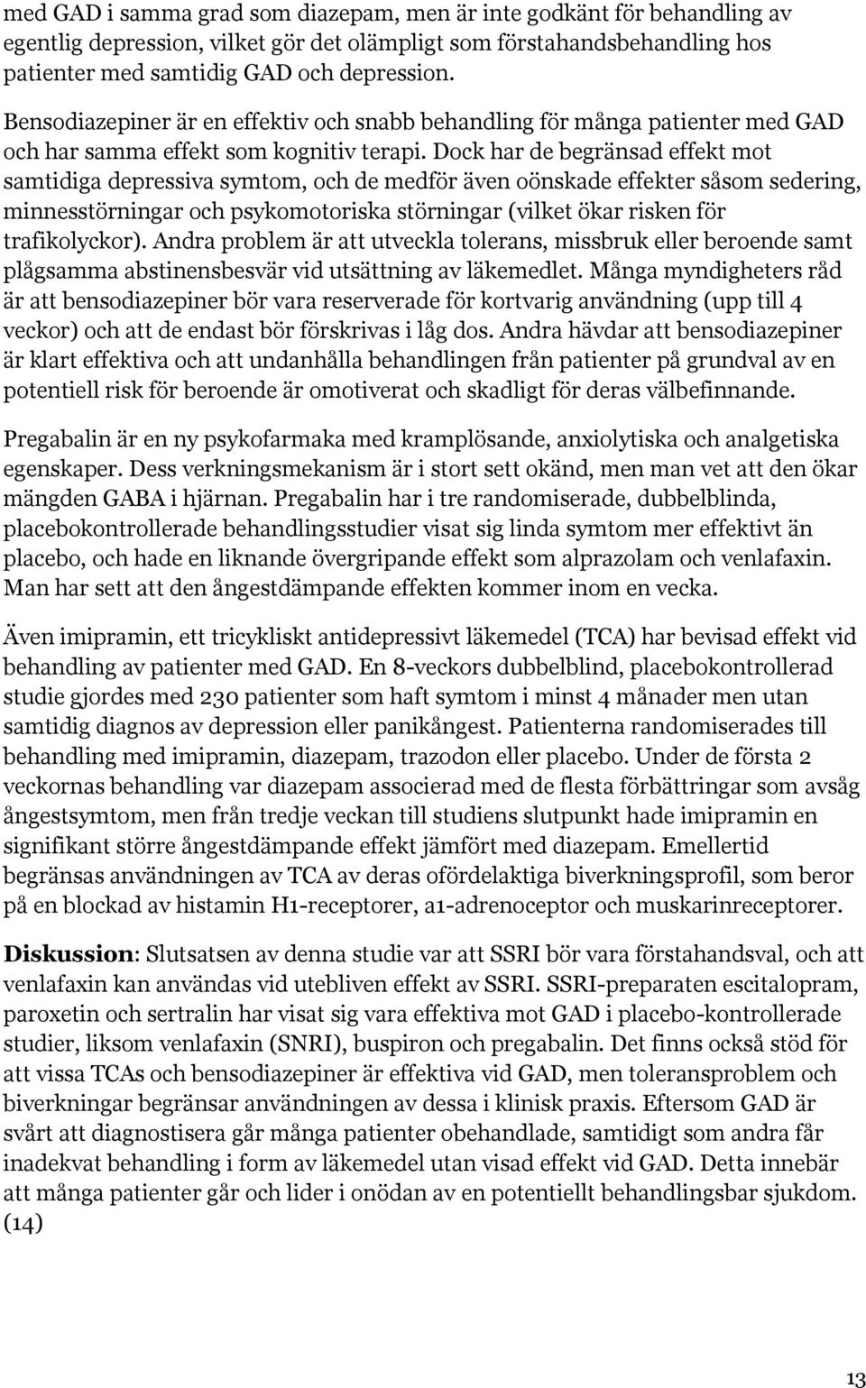 Dock har de begränsad effekt mot samtidiga depressiva symtom, och de medför även oönskade effekter såsom sedering, minnesstörningar och psykomotoriska störningar (vilket ökar risken för