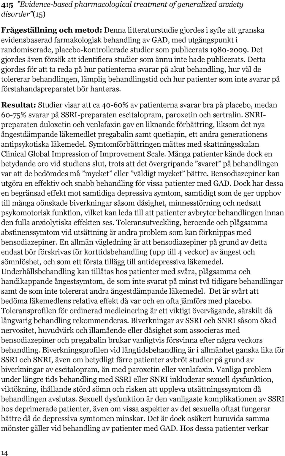 Detta gjordes för att ta reda på hur patienterna svarar på akut behandling, hur väl de tolererar behandlingen, lämplig behandlingstid och hur patienter som inte svarar på förstahandspreparatet bör