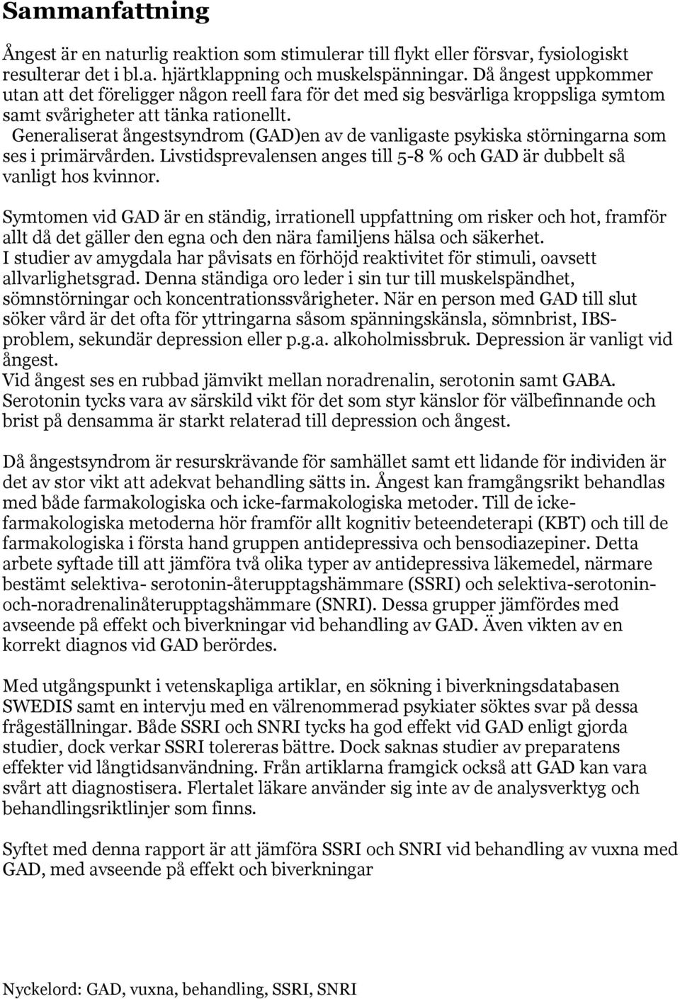 Generaliserat ångestsyndrom (GAD)en av de vanligaste psykiska störningarna som ses i primärvården. Livstidsprevalensen anges till 5-8 % och GAD är dubbelt så vanligt hos kvinnor.